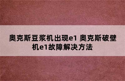 奥克斯豆浆机出现e1 奥克斯破壁机e1故障解决方法